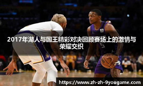 2017年湖人与国王精彩对决回顾赛场上的激情与荣耀交织